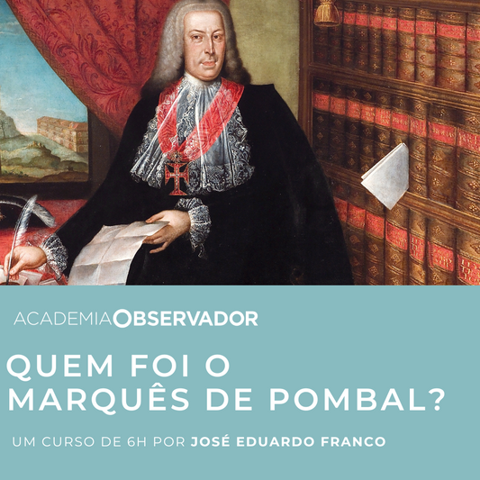 "Quem foi o Marquês de Pombal?" um curso por José Eduardo Franco